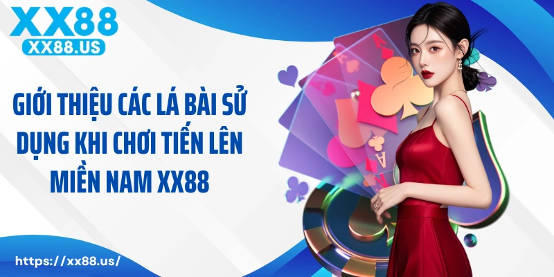 Giới thiệu các lá bài sử dụng khi chơi tiến lên miền Nam XX88